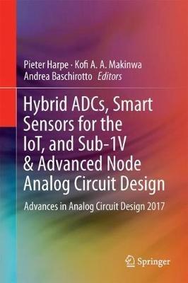 Hybrid ADCs, Smart Sensors for the IoT, and Sub-1V & Advanced Node Analog Circuit Design: Advances in Analog Circuit Design 2017 - cover