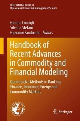 Handbook of Recent Advances in Commodity and Financial Modeling: Quantitative Methods in Banking, Finance, Insurance, Energy and Commodity Markets - cover