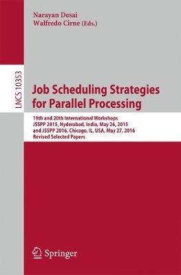 Job Scheduling Strategies for Parallel Processing: 19th and 20th International Workshops, JSSPP 2015, Hyderabad, India, May 26, 2015 and JSSPP 2016, Chicago, IL, USA, May 27, 2016, Revised Selected Papers - cover