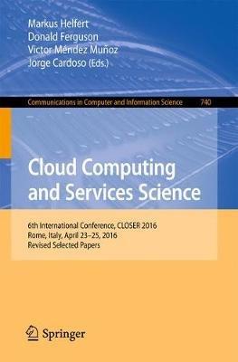 Cloud Computing and Services Science: 6th International Conference, CLOSER 2016, Rome, Italy, April 23-25, 2016, Revised Selected Papers - cover