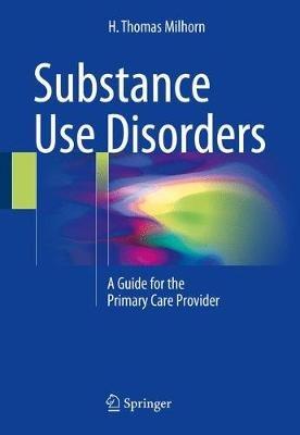 Substance Use Disorders: A Guide for the Primary Care Provider - H. Thomas Milhorn - cover