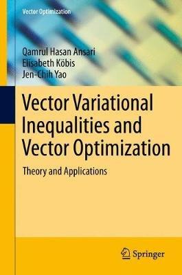 Vector Variational Inequalities and Vector Optimization: Theory and Applications - Qamrul Hasan Ansari,Elisabeth Kobis,Jen-Chih Yao - cover