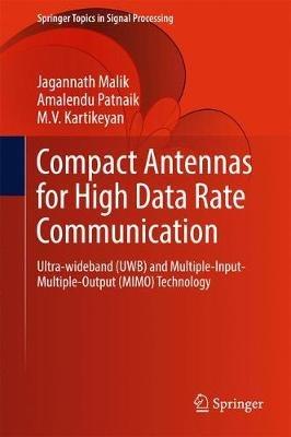 Compact Antennas for High Data Rate Communication: Ultra-wideband (UWB) and Multiple-Input-Multiple-Output (MIMO) Technology - Jagannath Malik,Amalendu Patnaik,Machavaram Kartikeyan - cover