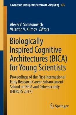 Biologically Inspired Cognitive Architectures (BICA) for Young Scientists: Proceedings of the First International Early Research Career Enhancement School on BICA and Cybersecurity (FIERCES 2017) - cover