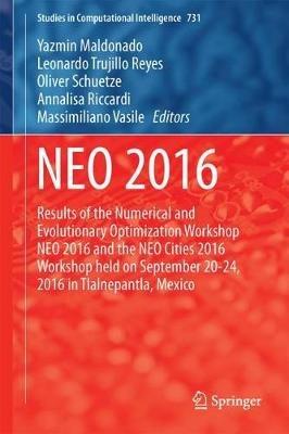NEO 2016: Results of the Numerical and Evolutionary Optimization Workshop NEO 2016 and the NEO Cities 2016 Workshop held on September 20-24, 2016 in Tlalnepantla, Mexico - cover