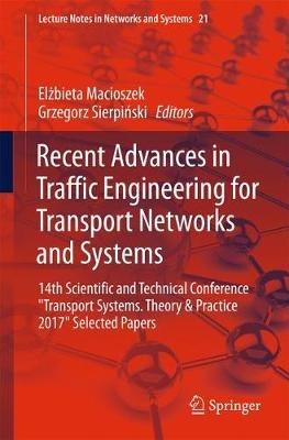 Recent Advances in Traffic Engineering for Transport Networks and Systems: 14th Scientific and Technical Conference "Transport Systems. Theory & Practice 2017" Selected Papers - cover