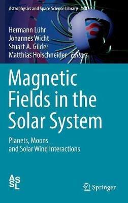 Magnetic Fields in the Solar System: Planets, Moons and Solar Wind Interactions - cover