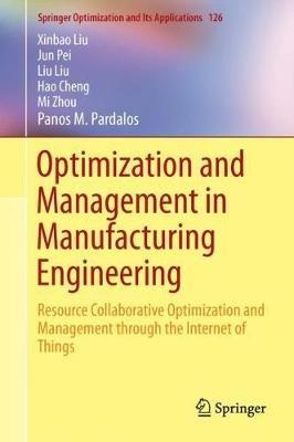 Optimization and Management in Manufacturing Engineering: Resource Collaborative Optimization and Management through the Internet of Things - Xinbao Liu,Jun Pei,Liu Liu - cover