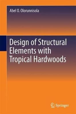 Design of Structural Elements with Tropical Hardwoods - Abel O. Olorunnisola - cover