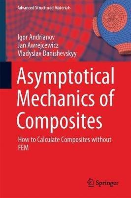 Asymptotical Mechanics of Composites: Modelling Composites without FEM - Igor V. Andrianov,Jan Awrejcewicz,Vladyslav V. Danishevskyy - cover