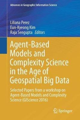 Agent-Based Models and Complexity Science in the Age of Geospatial Big Data: Selected Papers from a workshop on Agent-Based Models and Complexity Science (GIScience 2016) - cover