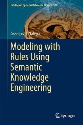 Modeling with Rules Using Semantic Knowledge Engineering - Grzegorz J. Nalepa - cover