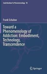 Toward a Phenomenology of Addiction: Embodiment, Technology, Transcendence