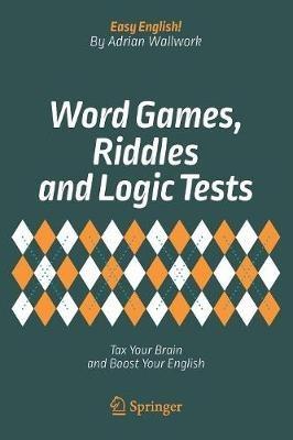 Word Games, Riddles and Logic Tests: Tax Your Brain and Boost Your English - Adrian Wallwork - cover