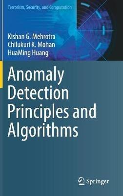 Anomaly Detection Principles and Algorithms - Kishan G. Mehrotra,Chilukuri K. Mohan,HuaMing Huang - cover