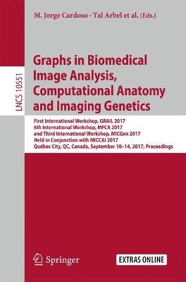 Graphs in Biomedical Image Analysis, Computational Anatomy and Imaging Genetics: First International Workshop, GRAIL 2017, 6th International Workshop, MFCA 2017, and Third International Workshop, MICGen 2017, Held in Conjunction with MICCAI 2017, Québec City, QC, Canada, September 10–14, 2017, Proceedings - cover