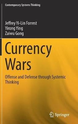 Currency Wars: Offense and Defense through Systemic Thinking - Jeffrey Yi-Lin Forrest,Yirong Ying,Zaiwu Gong - cover