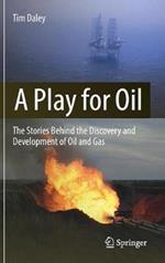 A Play for Oil: The Stories Behind the Discovery and Development of Oil and Gas