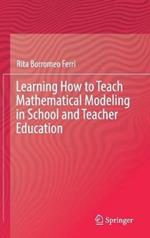 Learning How to Teach Mathematical Modeling in School and Teacher Education