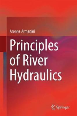 Principles of River Hydraulics - Aronne Armanini - cover