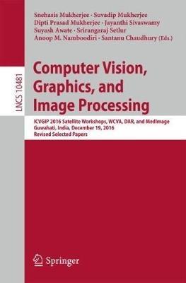 Computer Vision, Graphics, and Image Processing: ICVGIP 2016 Satellite Workshops, WCVA, DAR, and MedImage, Guwahati, India, December 19, 2016 Revised Selected Papers - cover