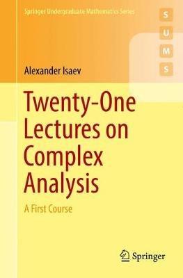 Twenty-One Lectures on Complex Analysis: A First Course - Alexander Isaev - cover
