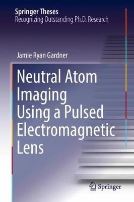 Neutral Atom Imaging Using a Pulsed Electromagnetic Lens - Jamie Ryan Gardner - cover