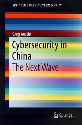 Cybersecurity in China: The Next Wave - Greg Austin - cover