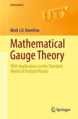 Mathematical Gauge Theory: With Applications to the Standard Model of Particle Physics - Mark J.D. Hamilton - cover
