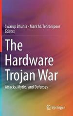 The Hardware Trojan War: Attacks, Myths, and Defenses