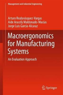 Macroergonomics for Manufacturing Systems: An Evaluation Approach - Arturo Realyvasquez Vargas,Aide Aracely Maldonado-Macias,Jorge Luis Garcia-Alcaraz - cover