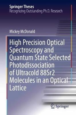 High Precision Optical Spectroscopy and Quantum State Selected Photodissociation of Ultracold 88Sr2 Molecules in an Optical Lattice - Mickey McDonald - cover