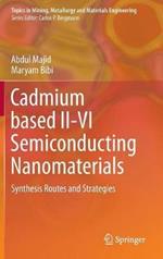 Cadmium based II-VI Semiconducting Nanomaterials: Synthesis Routes and Strategies