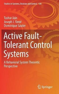Active Fault-Tolerant Control Systems: A Behavioral System Theoretic Perspective - Tushar Jain,Joseph J. Yame,Dominique Sauter - cover