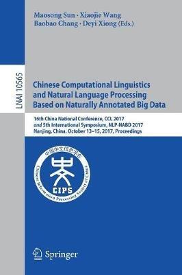 Chinese Computational Linguistics and Natural Language Processing Based on Naturally Annotated Big Data: 16th China National Conference, CCL 2017, and 5th International Symposium, NLP-NABD 2017, Nanjing, China, October 13-15, 2017, Proceedings - cover