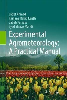 Experimental Agrometeorology: A Practical Manual - Latief Ahmad,Raihana Habib Kanth,Sabah Parvaze - cover