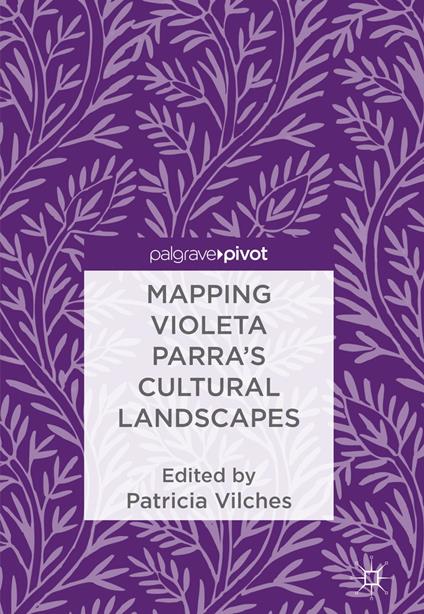 Mapping Violeta Parra’s Cultural Landscapes