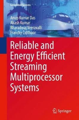 Reliable and Energy Efficient Streaming Multiprocessor Systems - Anup Kumar Das,Akash Kumar,Bharadwaj Veeravalli - cover