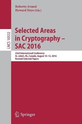 Selected Areas in Cryptography – SAC 2016: 23rd International Conference, St. John's, NL, Canada, August 10-12, 2016, Revised Selected Papers - cover