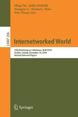 Internetworked World: 15th Workshop on e-Business, WeB 2016, Dublin, Ireland, December 10, 2016, Revised Selected Papers - cover