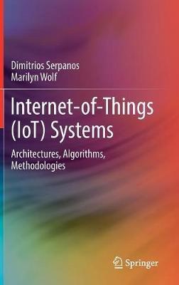 Internet-of-Things (IoT) Systems: Architectures, Algorithms, Methodologies - Dimitrios Serpanos,Marilyn Wolf - cover
