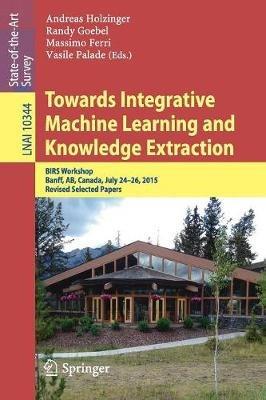 Towards Integrative Machine Learning and Knowledge Extraction: BIRS Workshop, Banff, AB, Canada, July 24-26, 2015, Revised Selected Papers - cover
