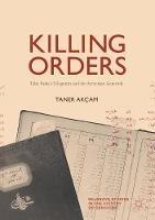 Killing Orders: Talat Pasha's Telegrams and the Armenian Genocide - Taner Akcam - cover