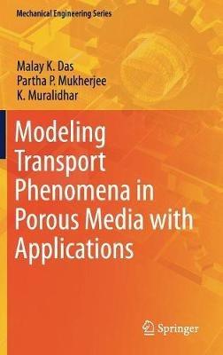 Modeling Transport Phenomena in Porous Media with Applications - Malay K. Das,Partha P. Mukherjee,K. Muralidhar - cover