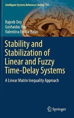 Stability and Stabilization of Linear and Fuzzy Time-Delay Systems: A Linear Matrix Inequality Approach - Rajeeb Dey,Goshaidas Ray,Valentina Emilia Balas - cover