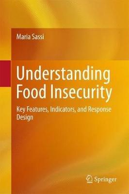 Understanding Food Insecurity: Key Features, Indicators, and Response Design - Maria Sassi - cover