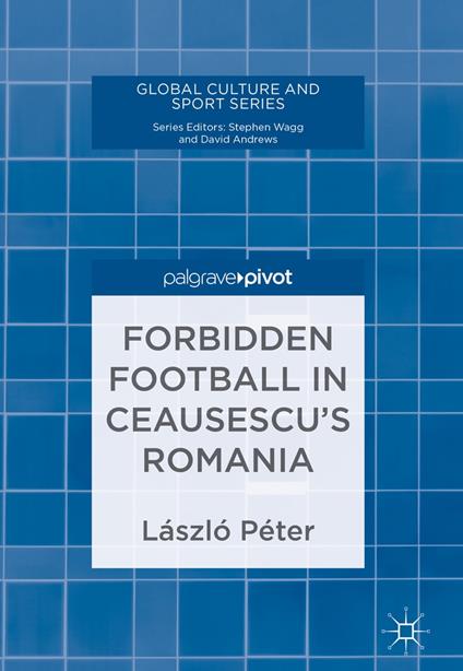 Forbidden Football in Ceausescu’s Romania