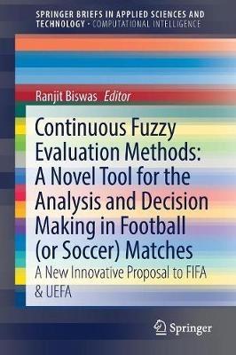 Continuous Fuzzy Evaluation Methods: A Novel Tool for the Analysis and Decision Making in Football (or Soccer) Matches: A New Innovative Proposal to FIFA & UEFA - Ranjit Biswas - cover