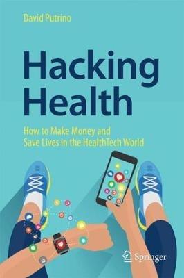 Hacking Health: How to Make Money and Save Lives in the HealthTech World - David Putrino - cover