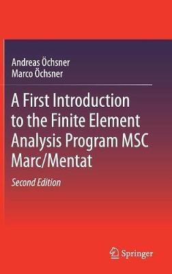 A First Introduction to the Finite Element Analysis Program MSC Marc/Mentat - Andreas Öchsner,Marco Öchsner - cover
